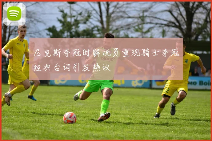 尼克斯夺冠时解说员重现骑士夺冠经典台词引发热议