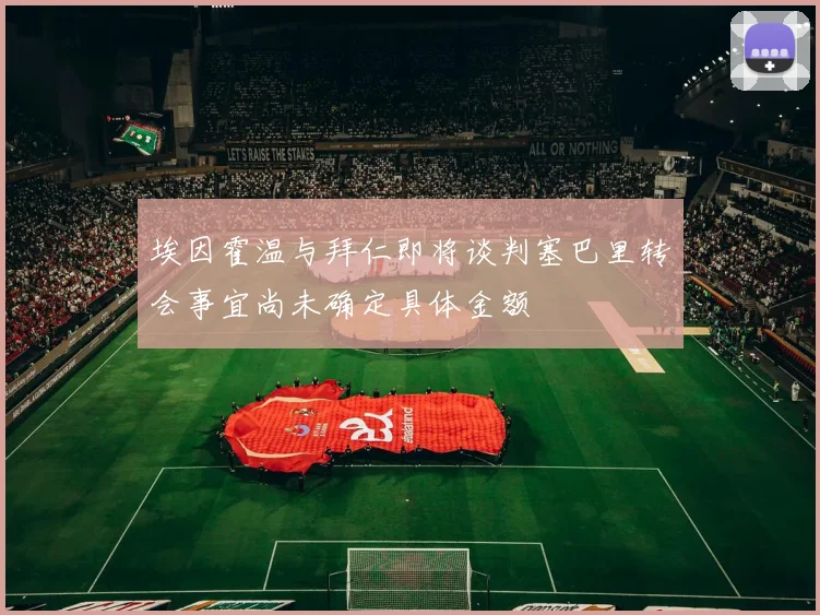 埃因霍温与拜仁即将谈判塞巴里转会事宜尚未确定具体金额